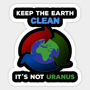 Keep The Earth Clean It's Not Uranus Sticker